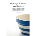 Starting a Part-time Food Business: Everything You Need to Know to Turn Your Love for Food Into a Successful Business Without Necessarily Quitting You