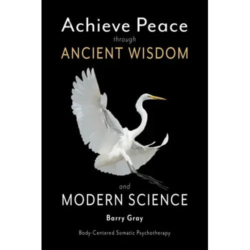 Achieve Peace through Ancient Wisdom and Modern Science: Body-Centered, Somatic Psychotherapy