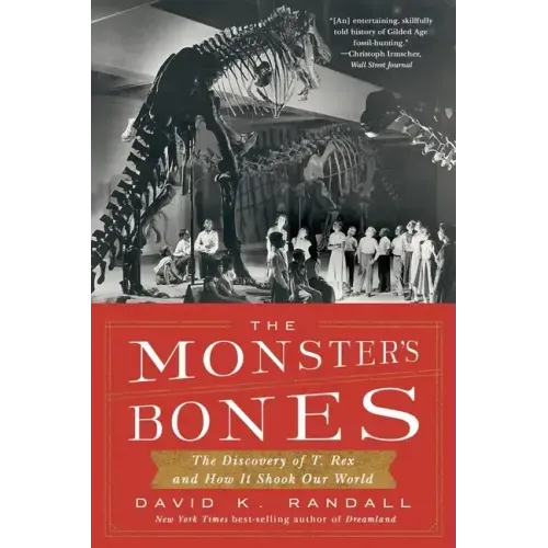 The Monster's Bones: The Discovery of T. Rex and How It Shook Our World