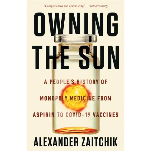 Owning the Sun: A People's History of Monopoly Medicine from Aspirin to Covid-19 Vaccines