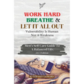 Work Hard, Breathe And Let It All Out: Men's Self Care Guide To A Balanced Life