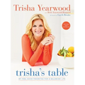 Trisha's Table: My Feel-Good Favorites for a Balanced Life: A Cookbook