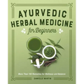 Ayurvedic Herbal Medicine for Beginners: More Than 100 Remedies for Wellness and Balance