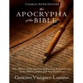 The Apocrypha of the Bible: The History of the Ancient Apocryphal Texts Left Out of the Old Testament and New Testament