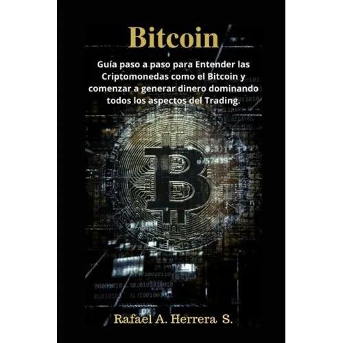Bitcoin: Guía paso a paso para Entender las Criptomonedas como el Bitcoin y comenzar a generar dinero dominando todos los aspectos del Trading.