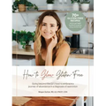 How To Glow Gluten-Free: Going Beyond the (GF) Food to Embrace a Journey of Abundance in a Diagnosis of Restriction