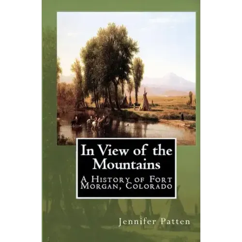 In View of the Mountains: A History of Fort Morgan, Colorado