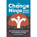 The Change Ninja Handbook: An interactive adventure for leading change