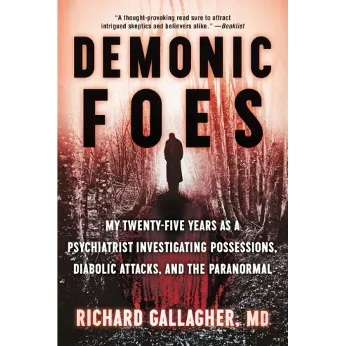 Demonic Foes: My Twenty-Five Years as a Psychiatrist Investigating Possessions, Diabolic Attacks, and the Paranormal