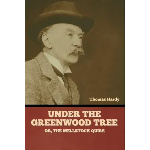 Under the Greenwood Tree; Or, The Mellstock Quire
