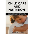 Child care and nutrition: Parenting your child with care, discipline and healthy nutrition