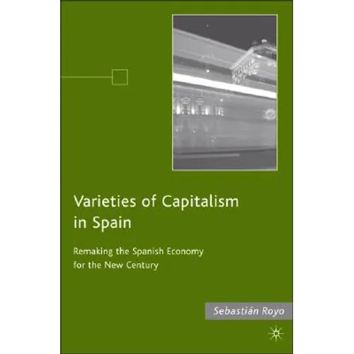 Varieties of Capitalism in Spain: Remaking the Spanish Economy for the New Century