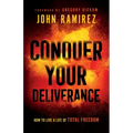 Conquer Your Deliverance: How to Live a Life of Total Freedom