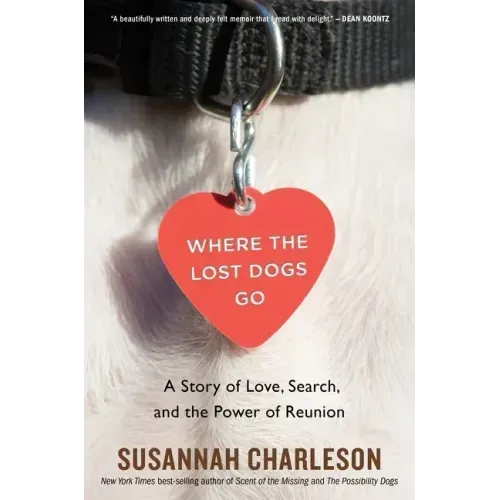 Where the Lost Dogs Go: A Story of Love, Search, and the Power of Reunion