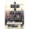 A History of New York in 27 Buildings: The 400-Year Untold Story of an American Metropolis