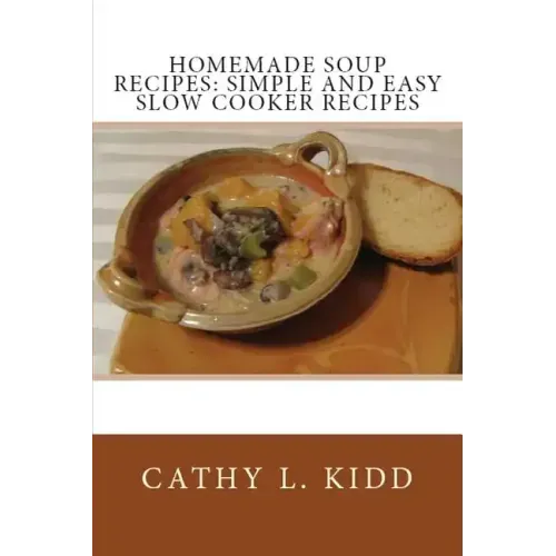Homemade Soup Recipes: Simple and Easy Slow Cooker Recipes