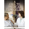 A Call to Medical Evangelism: (Ministry of Healing quotes, country living, adventist principles, medical ministry, letters to the young workers)