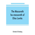 The Massoreth ha-massoreth of Elias Levita: being an exposition of the Massoretic notes on the Hebrew Bible: or the ancient critical apparatus of the