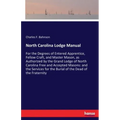 North Carolina Lodge Manual: For the Degrees of Entered Apprentice, Fellow Craft, and Master Mason, as Authorized by the Grand Lodge of North Carolina