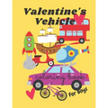 Valentine's Vehicle Coloring Book For Boy: For Kids, Boys And Girls, Pages with Train, Tractor, Digger, Truck, Cars,