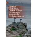 American Creationism, Creation Science, and Intelligent Design in the Evangelical Market