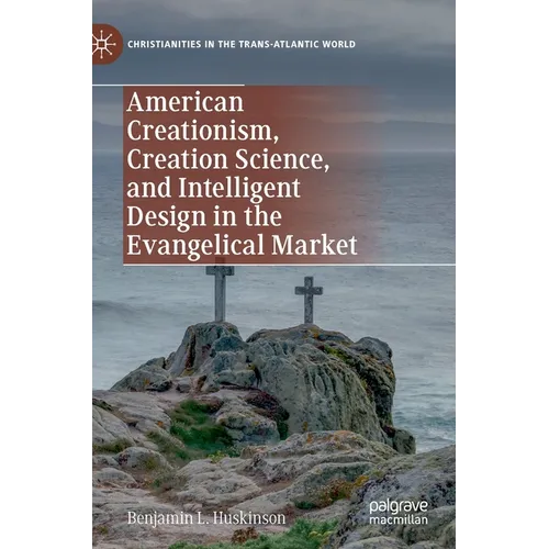 American Creationism, Creation Science, and Intelligent Design in the Evangelical Market