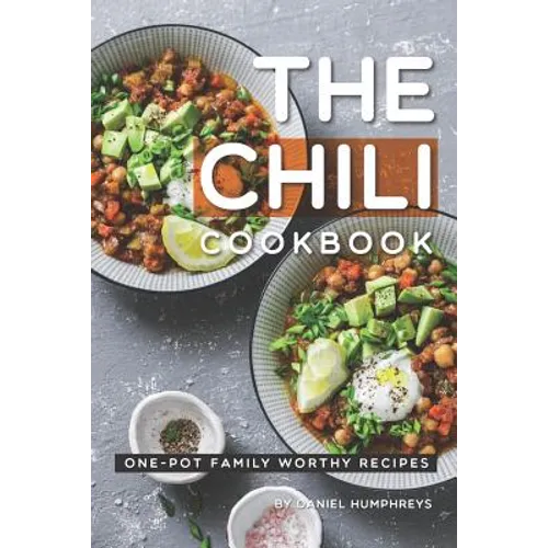 The Chili Cookbook: One-Pot Family Worthy Recipes