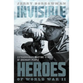 Invisible Heroes of World War II: Extraordinary Wartime Stories of Ordinary People