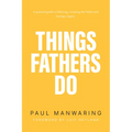 Things Fathers Do: A Practical and Supernatural Guide to Fathering, Revealing the Father and Leaving a Legacy.