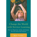 Change the World with Service Learning: How to Organize, Lead, and Assess Service-Learning Projects
