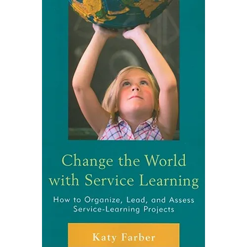 Change the World with Service Learning: How to Organize, Lead, and Assess Service-Learning Projects