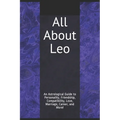 All About Leo: An Astrological Guide to Personality, Friendship, Compatibility, Love, Marriage, Career, and More!