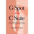 G Spot for the C Suite: Why Great Business Is Like Great Sex-and How You Can Have More of Both