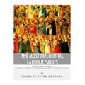 The Most Influential Catholic Saints: The Lives and Legacies of St. Francis of Assisi, St. Thomas Aquinas, and St. Ignatius of Loyola