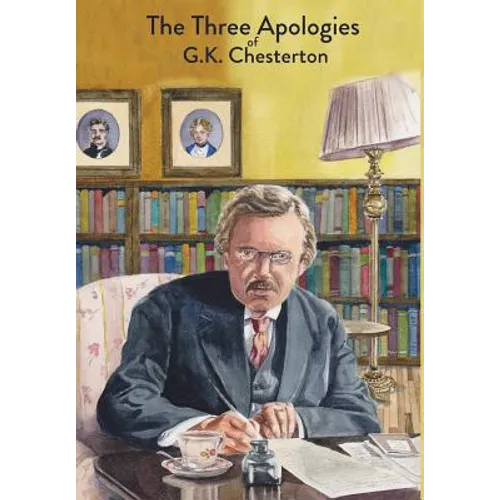 The Three Apologies of G.K. Chesterton: Heretics, Orthodoxy & The Everlasting Man