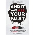 And It Was All Your Fault: Unraveling the Inner Psychology of Depression, How It Begins, and What Cures It