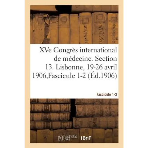 Xve Congrès International de Médecine. Section 13. Lisbonne, 19-26 Avril 1906, Fascicule 1-2
