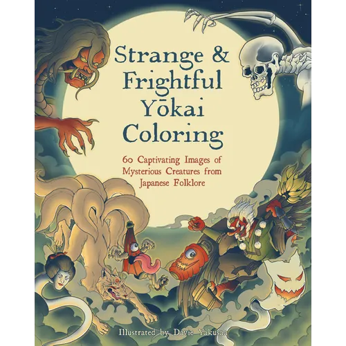 Strange & Frightful Yokai Coloring: 60 Captivating Images of Mysterious Creatures from Japanese Folklore
