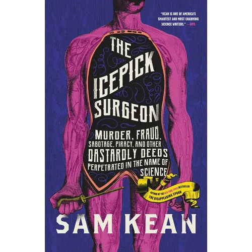 The Icepick Surgeon: Murder, Fraud, Sabotage, Piracy, and Other Dastardly Deeds Perpetrated in the Name of Science