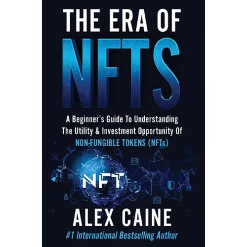 The Era of NFTs: A Beginner's Guide To Understanding The Utility & Investment Opportunity Of Non-Fungible Tokens (NFTs)