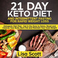 21 Day Keto Diet and Intermittent Fasting For Rapid Weight Loss: Ketogenic Diet Plan: Get in the Zone to Detox, Reset and Cleanse Your Body, Burn Fat