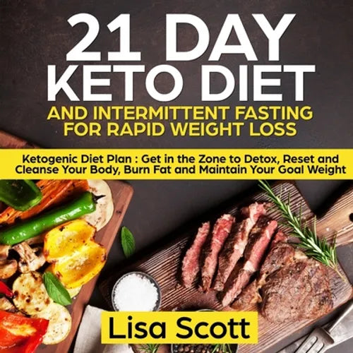 21 Day Keto Diet and Intermittent Fasting For Rapid Weight Loss: Ketogenic Diet Plan: Get in the Zone to Detox, Reset and Cleanse Your Body, Burn Fat