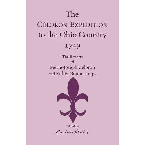 The Celoron Expedition to the Ohio Country, 1749: The Reports of Pierre-Joseph Celoron and Father Bonnecamps