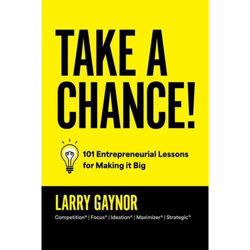 Take a Chance!: 101 Entrepreneurial Lessons for Making It Big