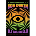 The Beginner's Guide to Ego Death: Expand Your Mind Through Psychedelic Exploration (Guides to Psychedelics & More)