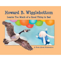 Howard B. Wigglebottom Learns Too Much of a Good Thing Is Bad: A Story about Moderation
