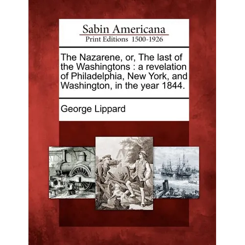 The Nazarene, Or, the Last of the Washingtons: A Revelation of Philadelphia, New York, and Washington, in the Year 1844.