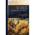 Chronique De Bertrand Du Guesclin, Volume 1...