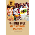 Optimize Your Health with Animal Based Foods: 101 Recipes