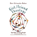 Girl/Friend Theology: God-Talk with Young People